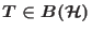 $T \in B\mathcal{\mathcal{(H)}}$