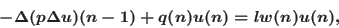 \begin{displaymath}-\Delta(p\Delta u)(n-1)+q(n)u(n) = \l w(n) u(n),\end{displaymath}