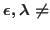 $\epsilon, \lambda \neq$