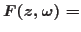 $\displaystyle
F(z,\omega)=$