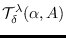 $\mathcal T_{\delta}^{\lambda}(\alpha, A)$