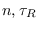 $n,\tau_R$