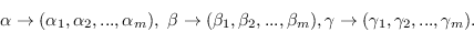 \begin{displaymath}
\alpha \rightarrow (\alpha_1, \alpha_2, ..., \alpha_m), \
\...
...a_m),
\gamma \rightarrow (\gamma_1, \gamma_2, ..., \gamma_m).
\end{displaymath}