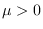 $\mu >0$